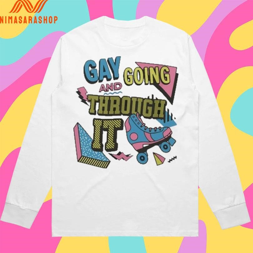 Gay And Going Through It Shirts