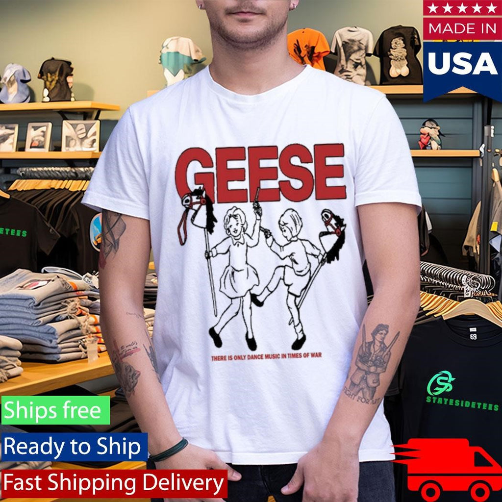 Geese War There Is Only Dance Music In Times Of War Shirt