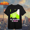 George W Bush Sir You’re Gonna Be Popular shirt