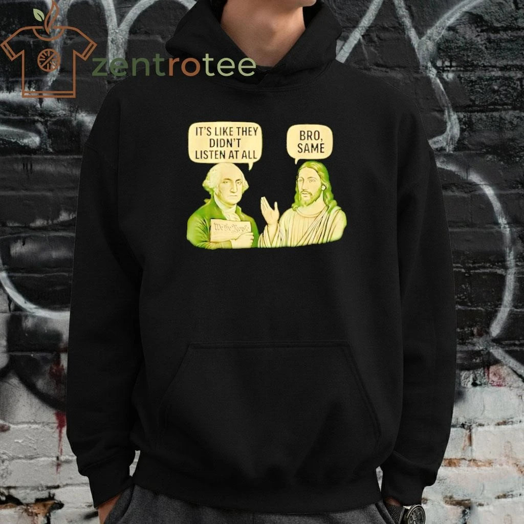 George Washington Said It’s Like They Didn’t Listen At All Jesus Christ Said Bro Same tee