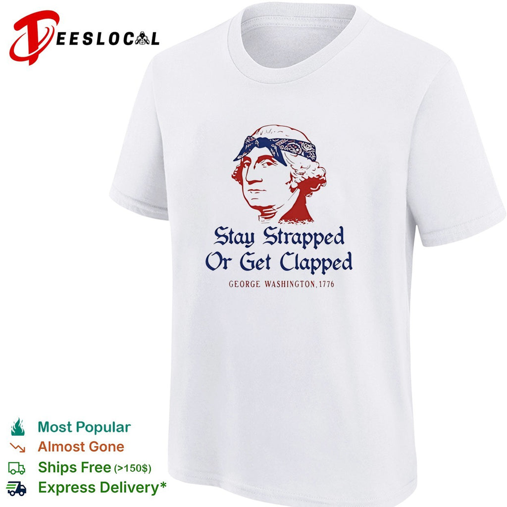George Washington Stay Strapped or get Clapped 1776 shirt