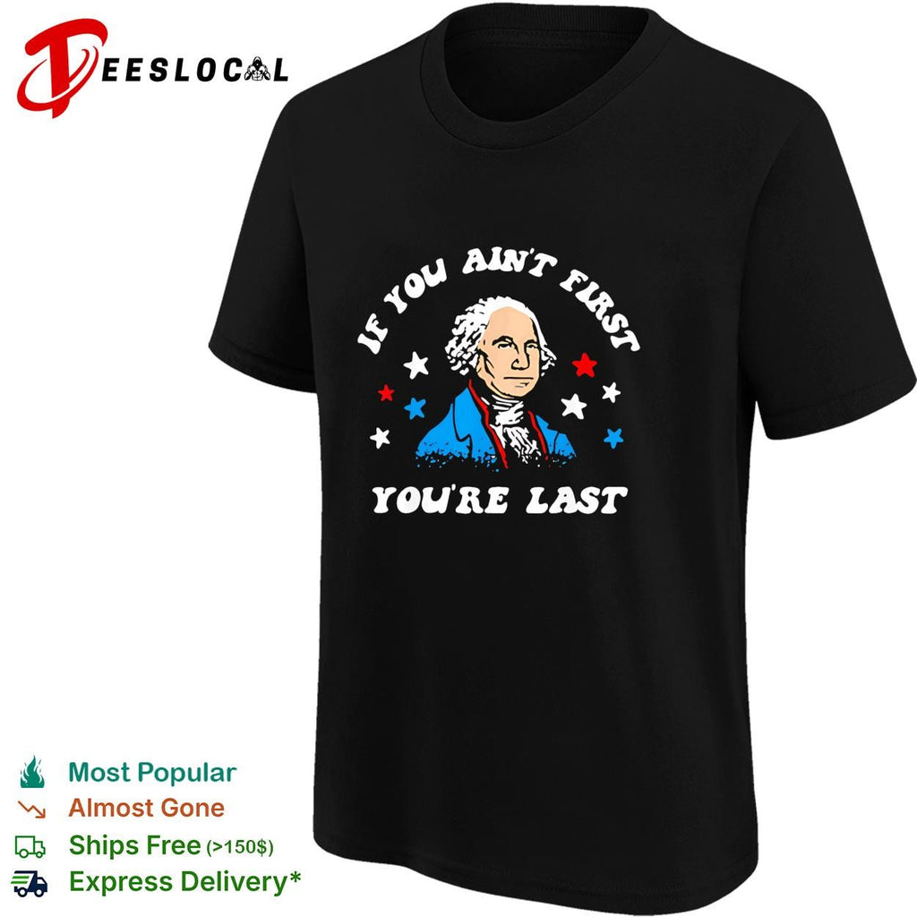 George Washington colored stars if you aint first youre last shirt
