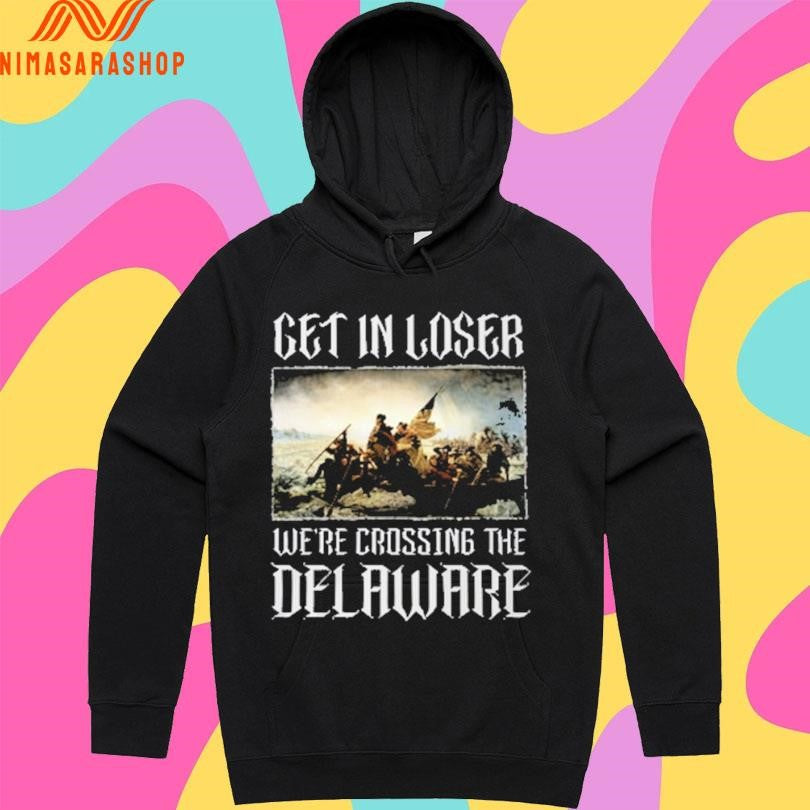 Get In Loser We’re Crossing The Delaware Shirts