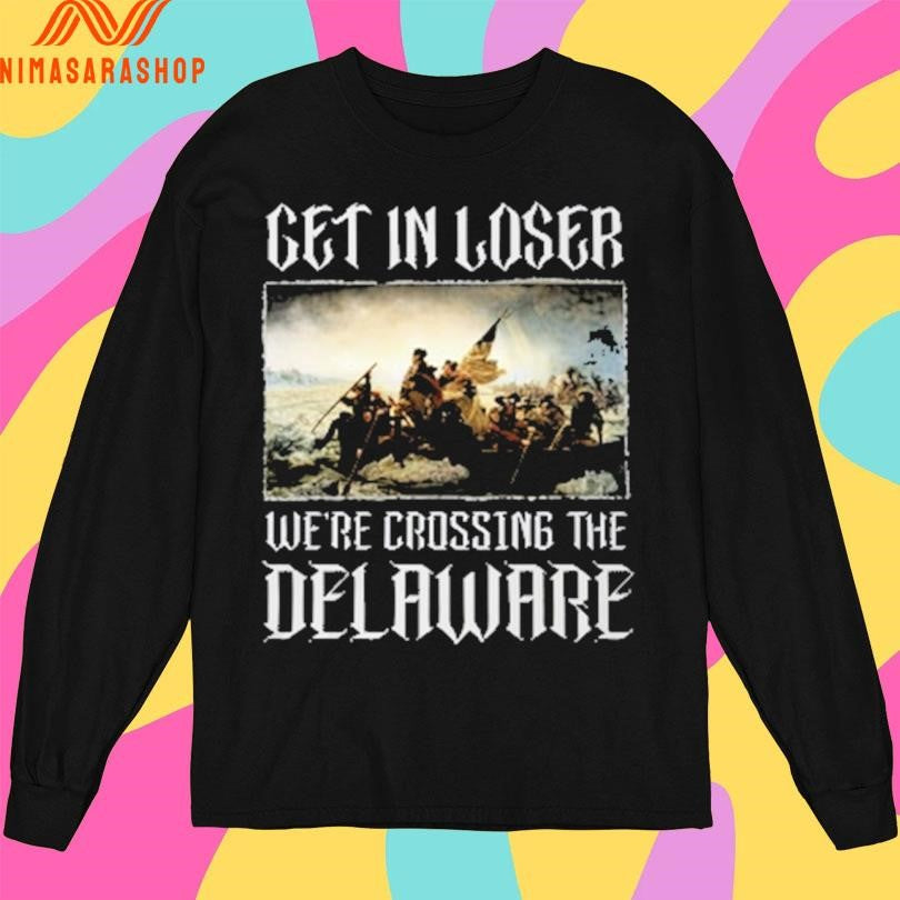 Get In Loser We’re Crossing The Delaware Shirts