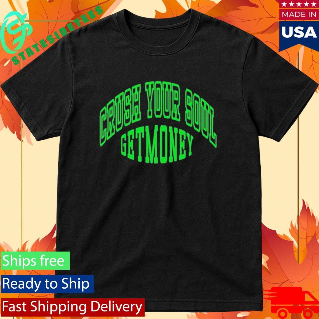 Get Money Shirt Navy Crush Your Soul Shirt
