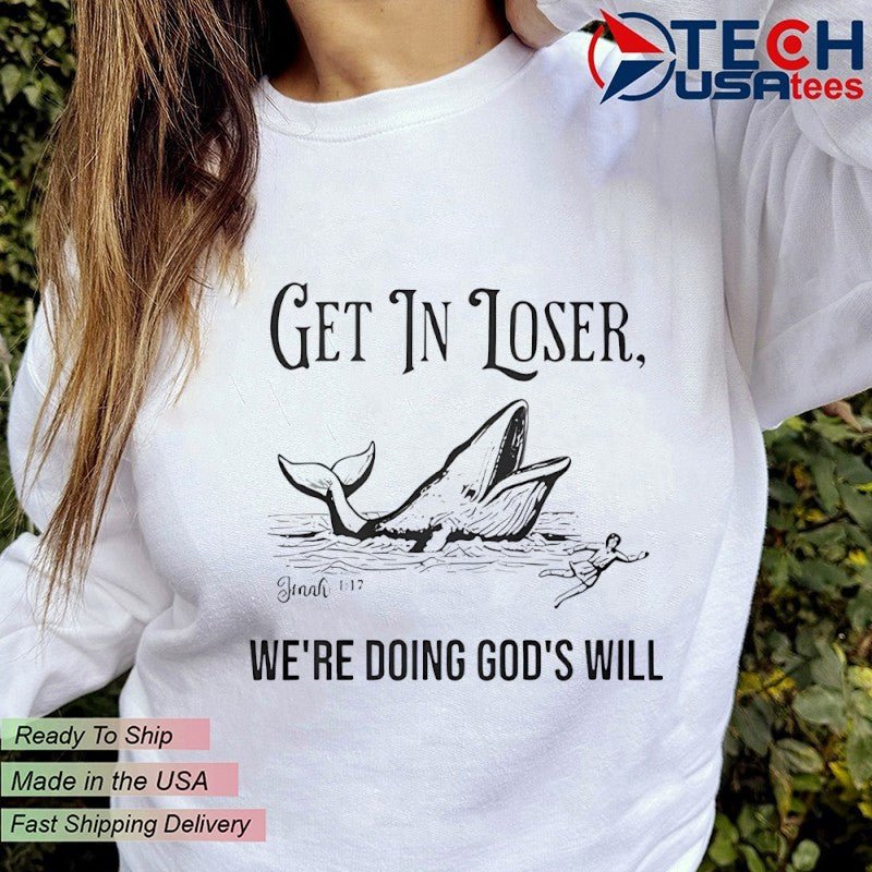 Get in loser we’re doing God’s will whale shirt