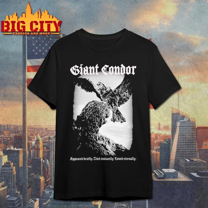 Giant Condor appeared briefly died instantly loved eternally 2025 shirt