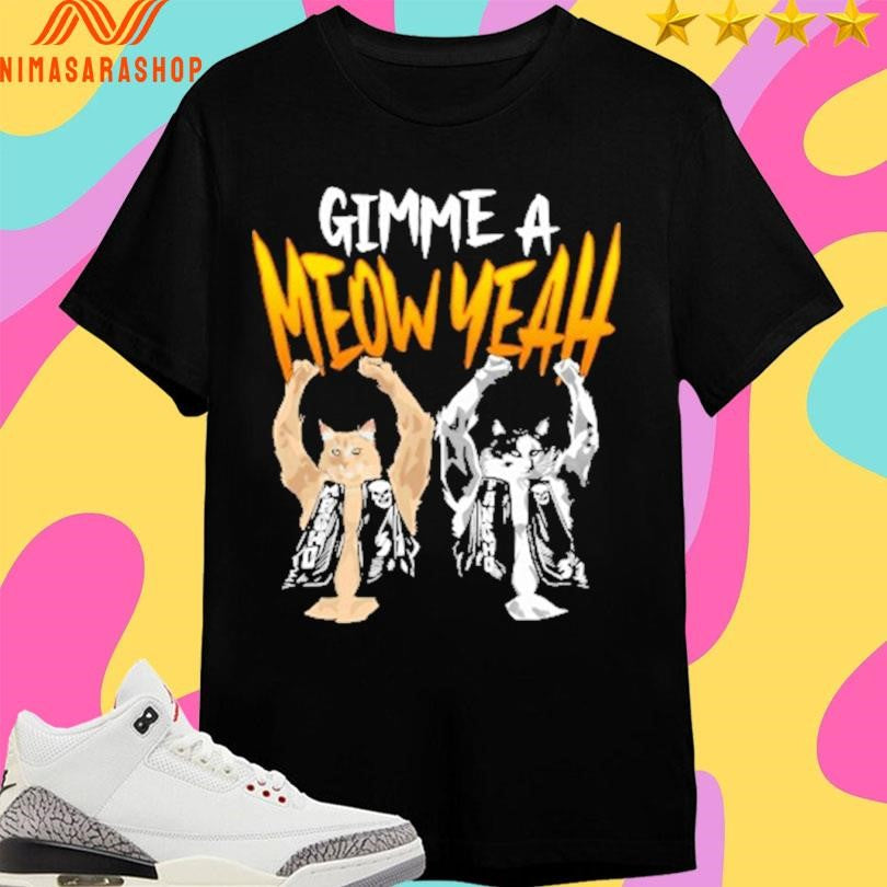 Gimme A Meow Yeah Shirts