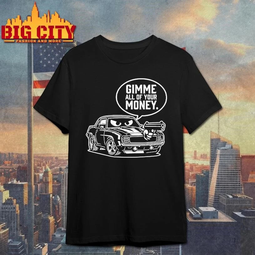 Gimme All Of Your Money Car Gun Funny Humor Shirt
