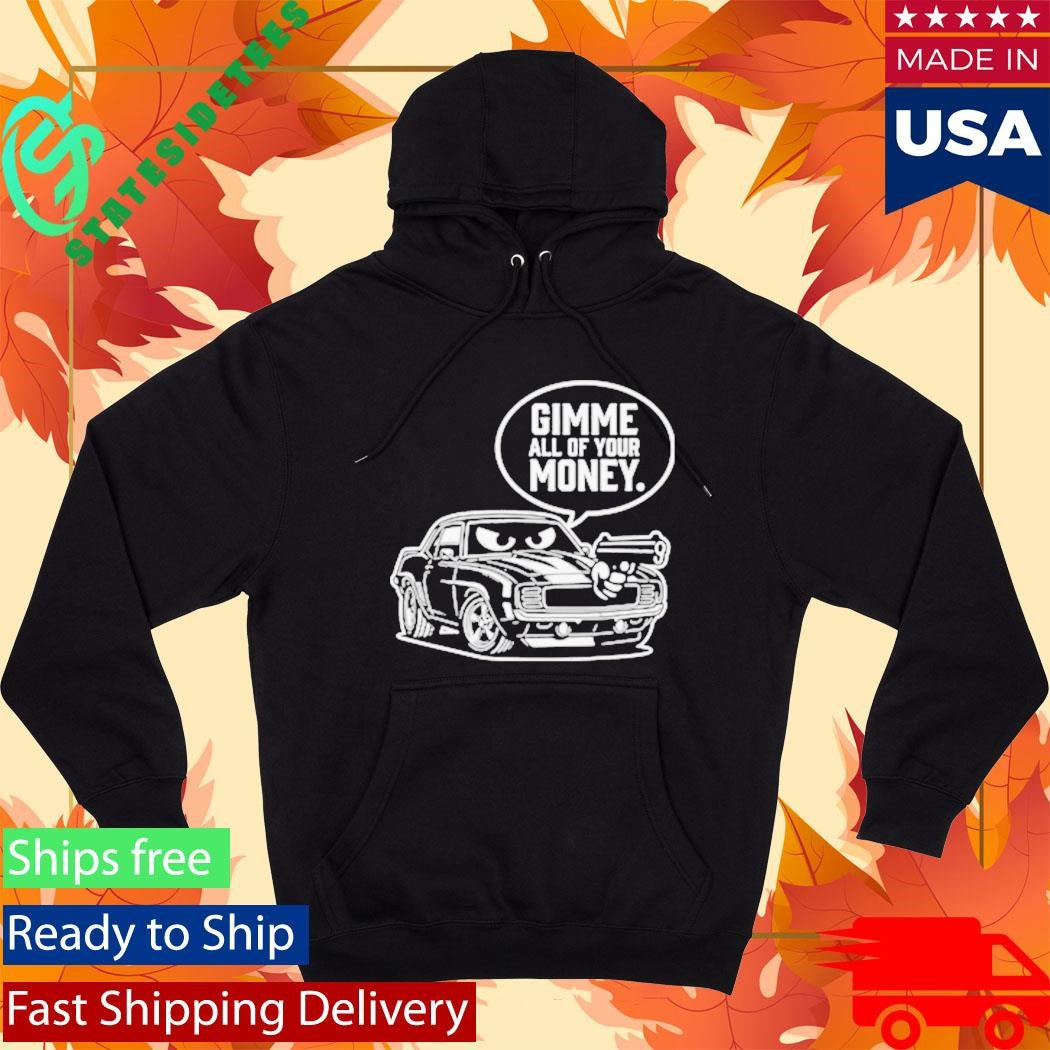 Gimme All Of Your Money Funny Car Humor Shirt