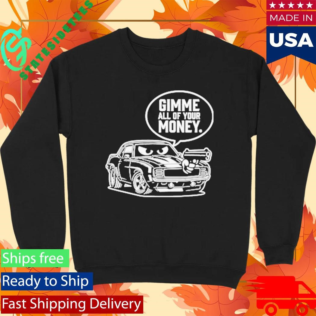 Gimme All Of Your Money Funny Car Humor Shirt