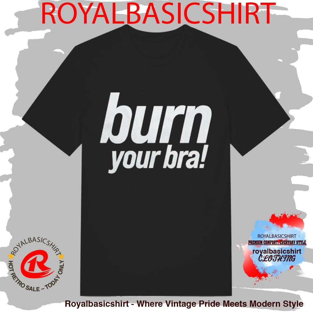 Girli Burn Your Bra Shirt