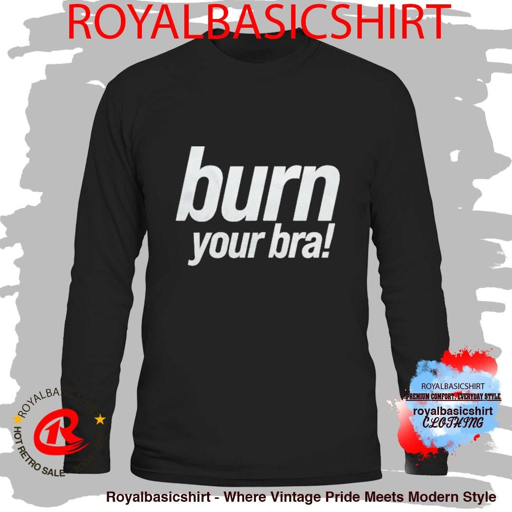 Girli Burn Your Bra Shirt