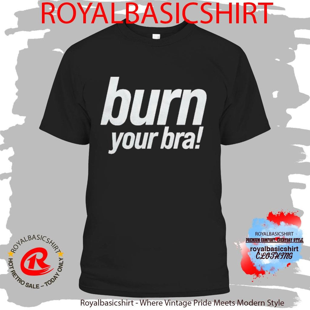 Girli Burn Your Bra Shirt