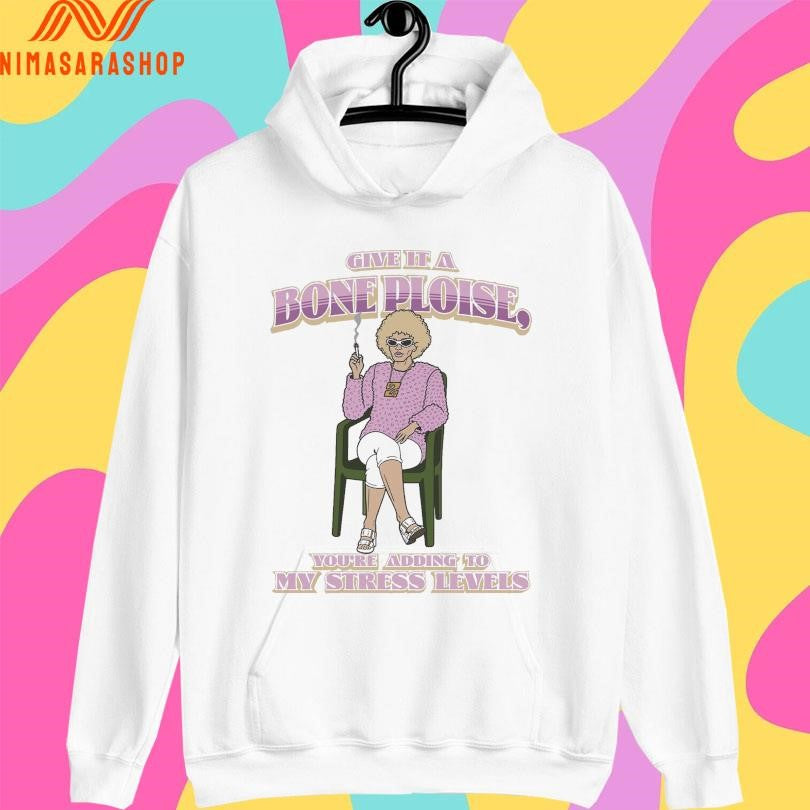 Give It A Bone Ploise You’re Adding To My Stress Levels Shirts