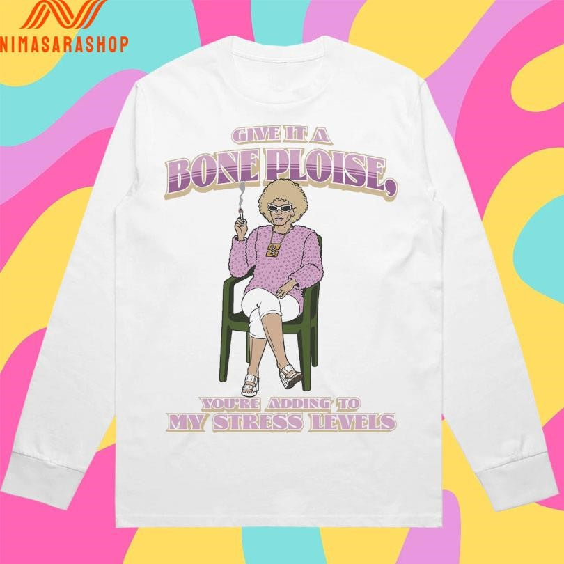 Give It A Bone Ploise You’re Adding To My Stress Levels Shirts