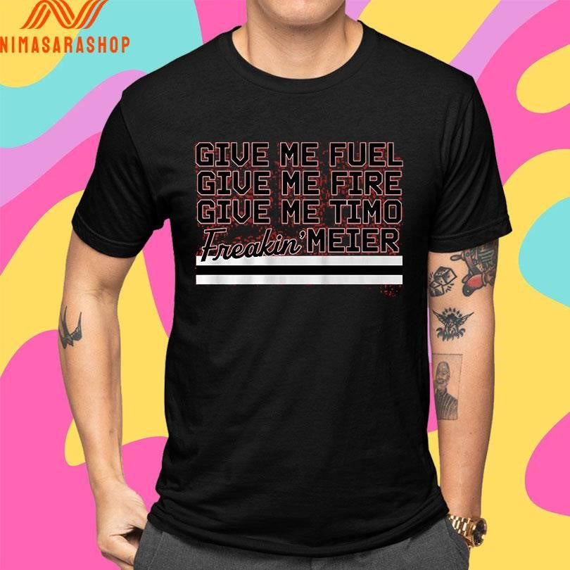 Give Me Fuel Give Me Fire Give Me Timo Freakin’ Meier Shirts