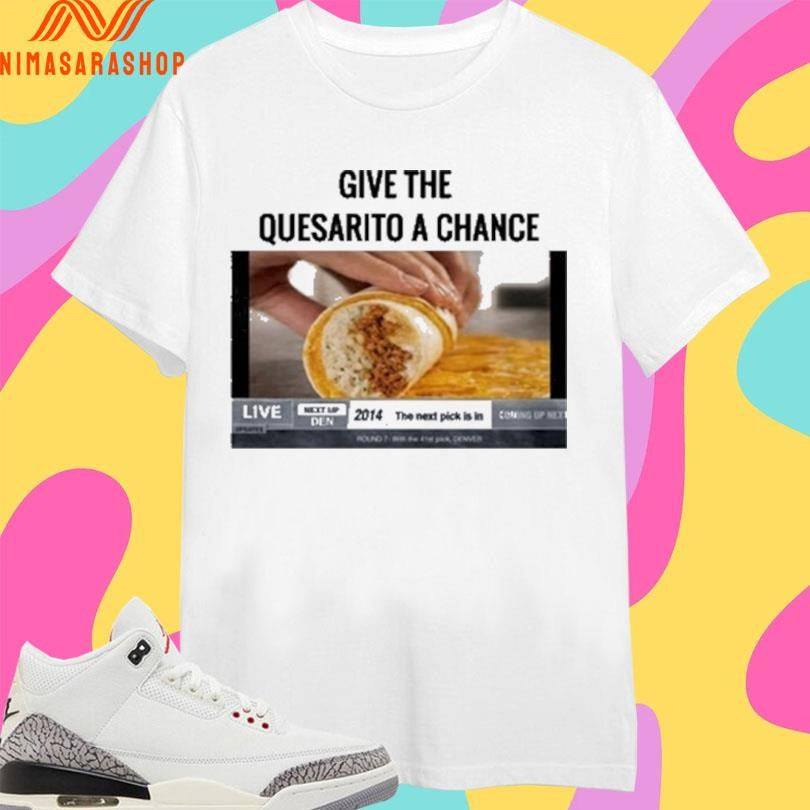 Give The Quesarito A Chance Nikola Jokic Shirts