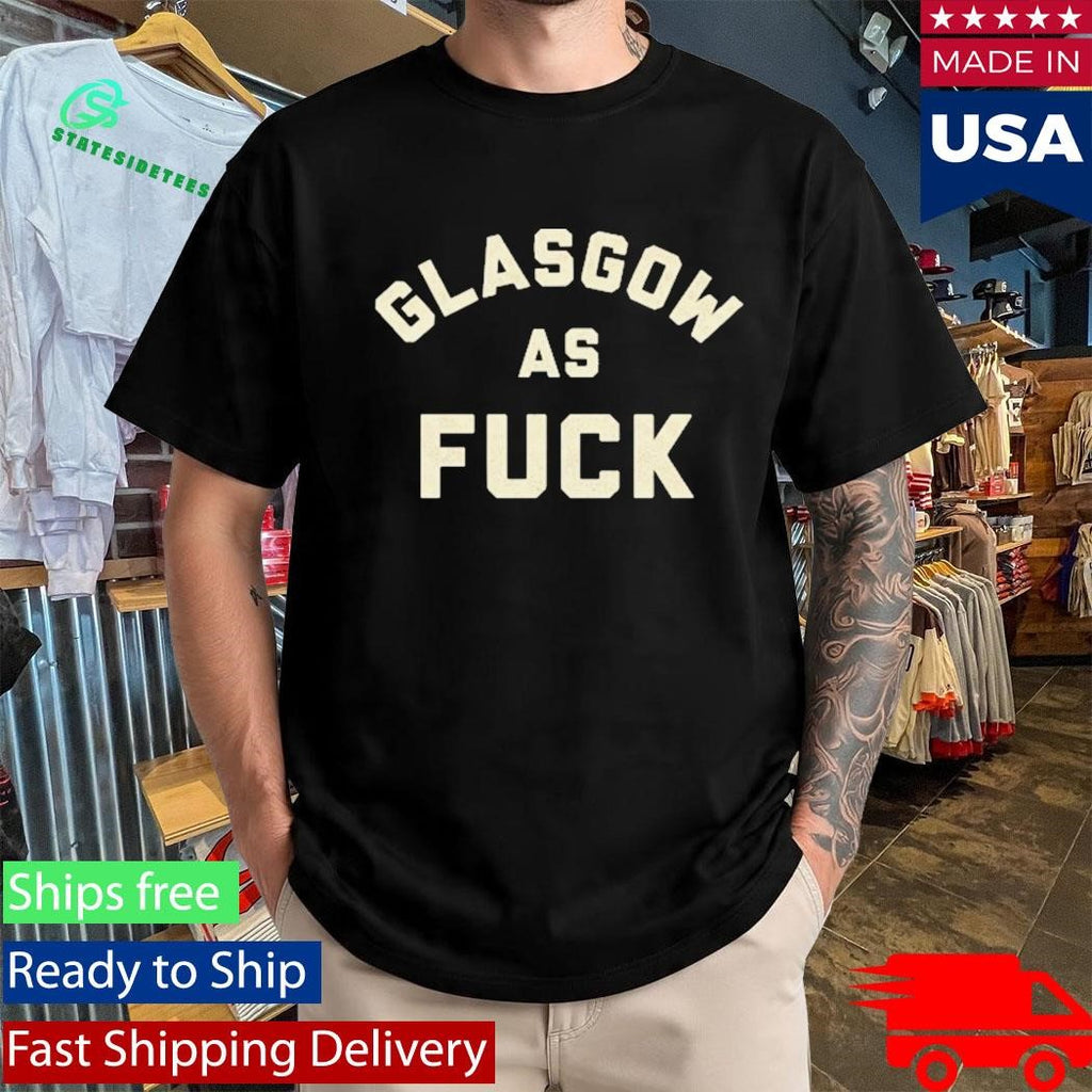 Glasgow As Fuck Shirt