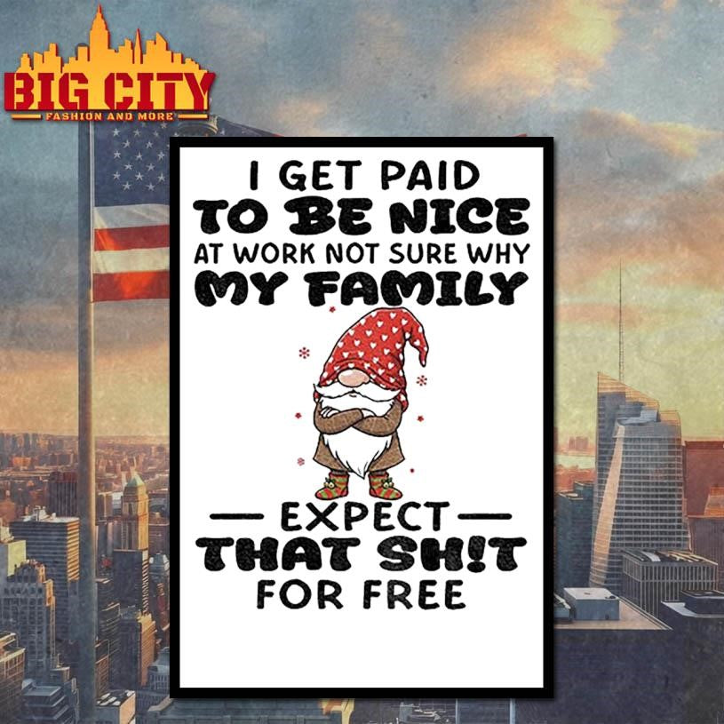 Gnome I get paid to me nice at work not sure why my family expect that shit for free Merry Christmas shirt