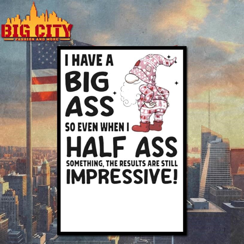 Gnome I have a big ass so even when I half ass something the results are still impressive Christmas shirt