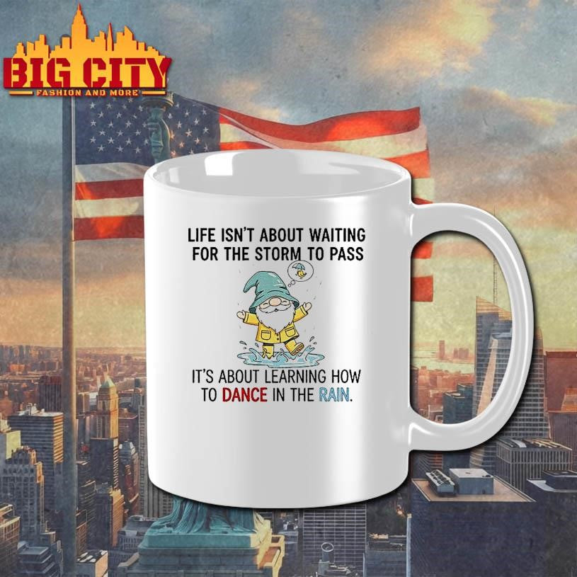 Gnome Life Isnt About Waiting For The Storm To Pass Its About Learning How To Dance In The Rain Shirt