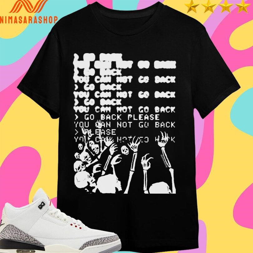 Go Back You Can Not Go Back Skeleton Shirts