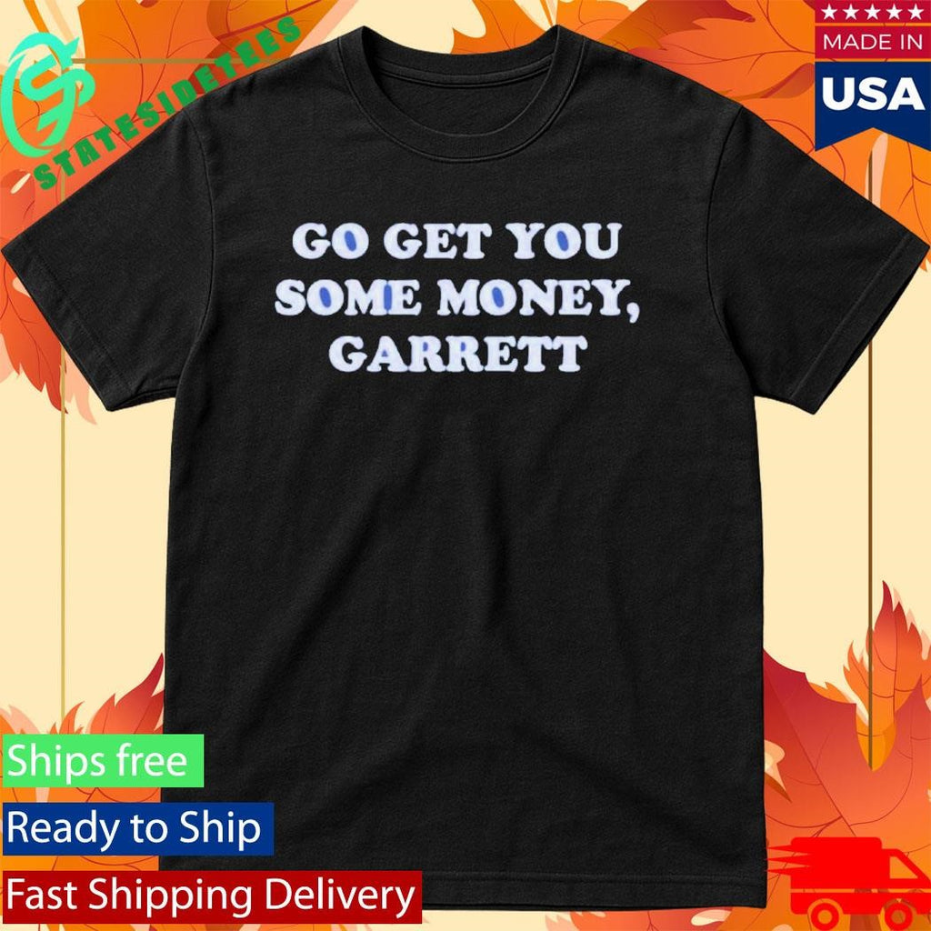 Go Get You Some Money Shirt