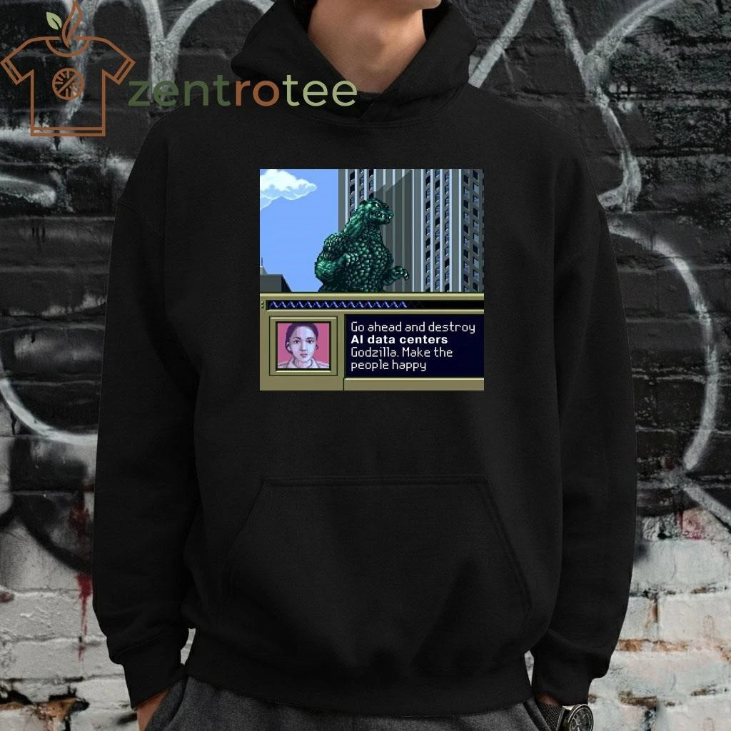 Go ahead and destroy AI data centers Godzilla Make the people happy tee