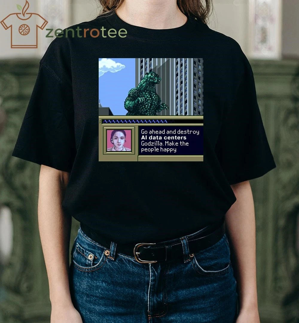 Go ahead and destroy AI data centers Godzilla Make the people happy tee