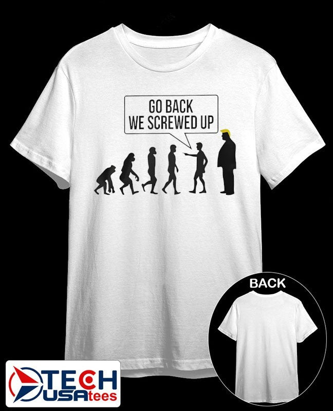 Go back we screwed up evolution Trump shirt