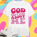 God Don’t Play About Me Shirts
