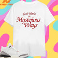 God Works In Mysterious Ways Shirts
