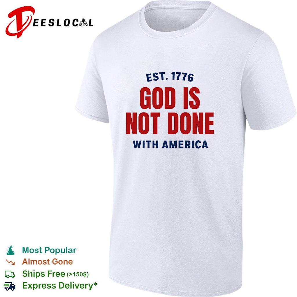 God is not done with America est 1776 shirt