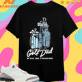 Golf Dad Bags We Play Less It Means More Shirts
