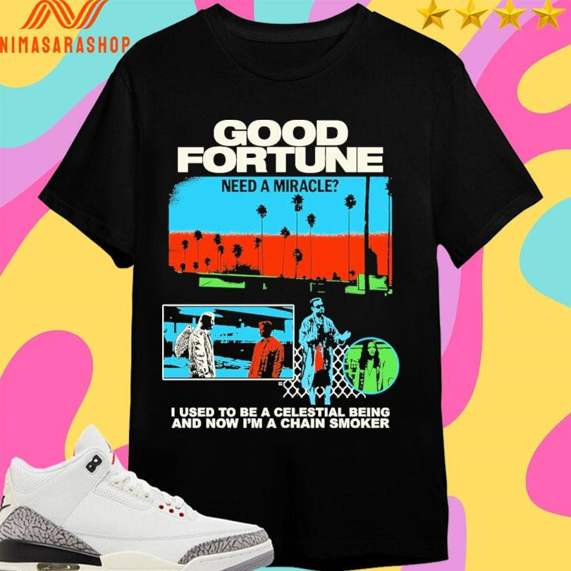 Good Fortune Need A Miracle I Used To Be A Celestial Being And Now I’m A Chain Smoker Shirts