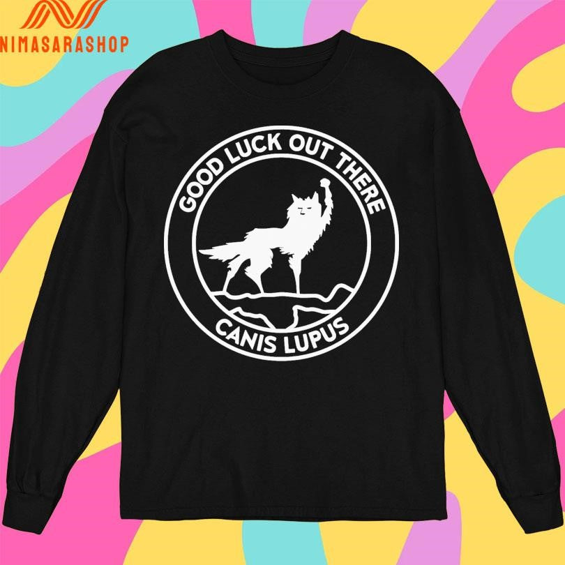 Good Luck Out There Canis Lupus Logo Shirts