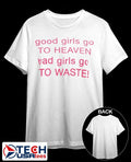 Good girls go to heaven bad girl to waste shirt