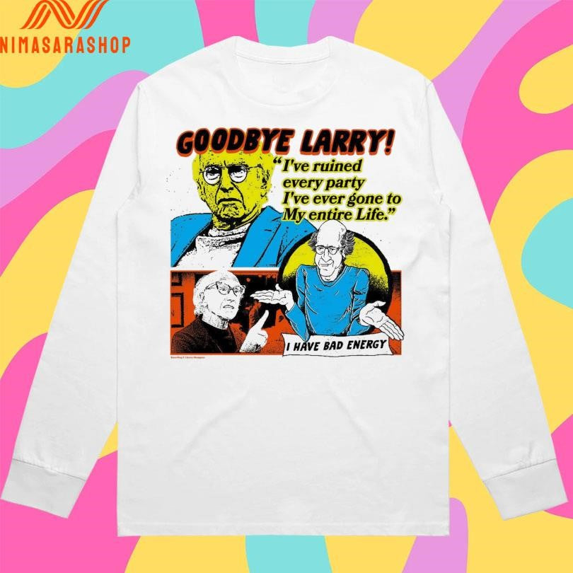 Goodbye Larry I’ve Ruined Every Party I’ve Ever Gone To My Entire Life Shirts