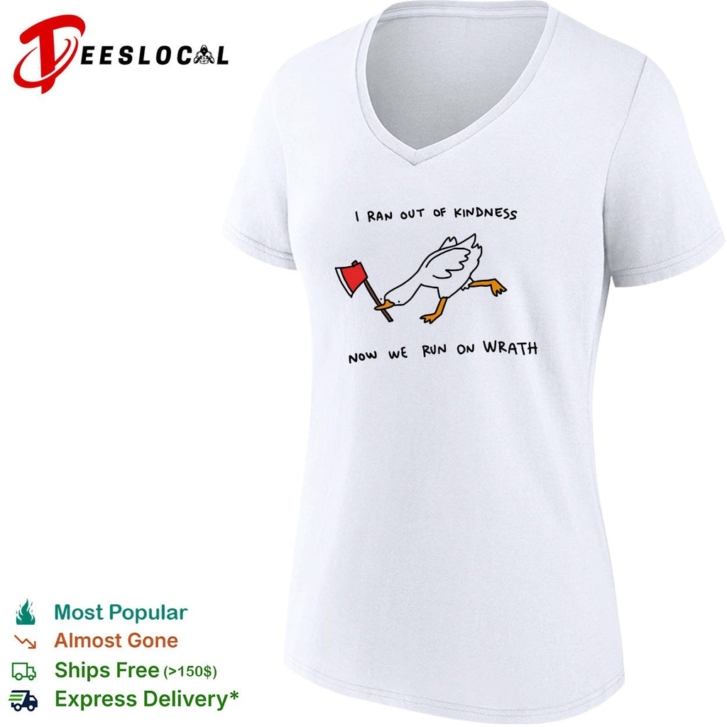 Goose carrying axe I ran out of kindness now we run on wrath shirt