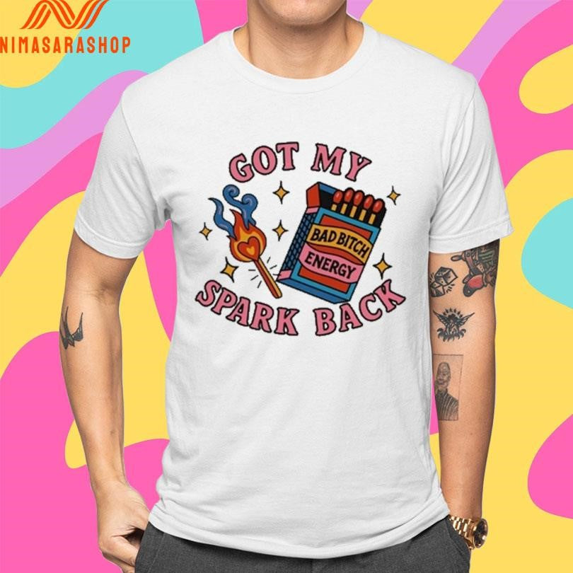Got My Spark Back Bad Bitch Energy Shirts
