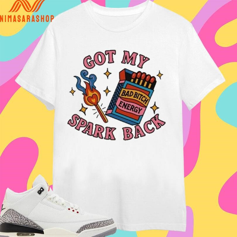 Got My Spark Back Bad Bitch Energy Shirts