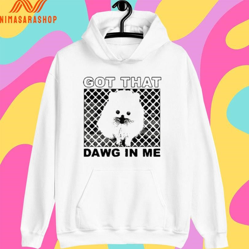 Got That Dawg In Me Dog Shirts