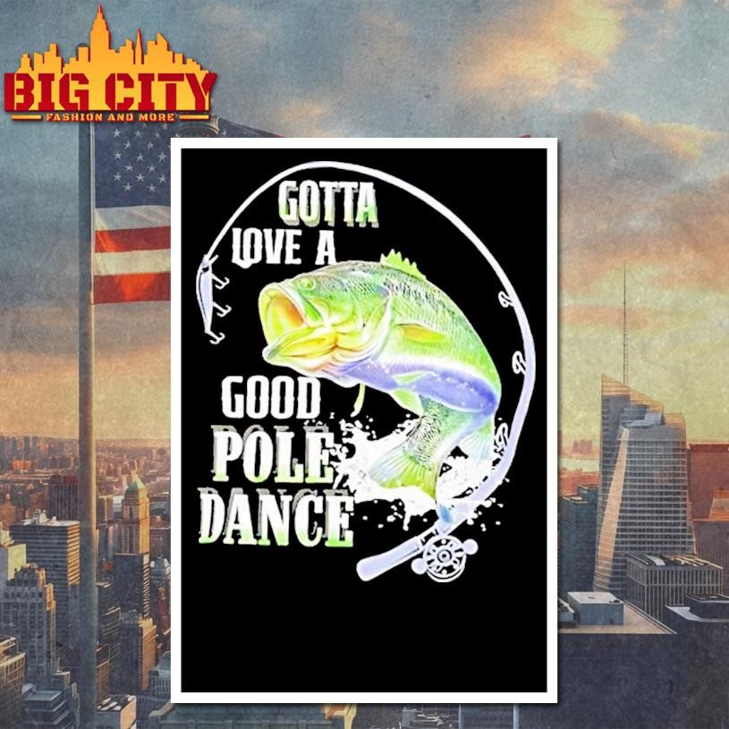 Gotta Love A Good Pole Dance Fishing Shirt