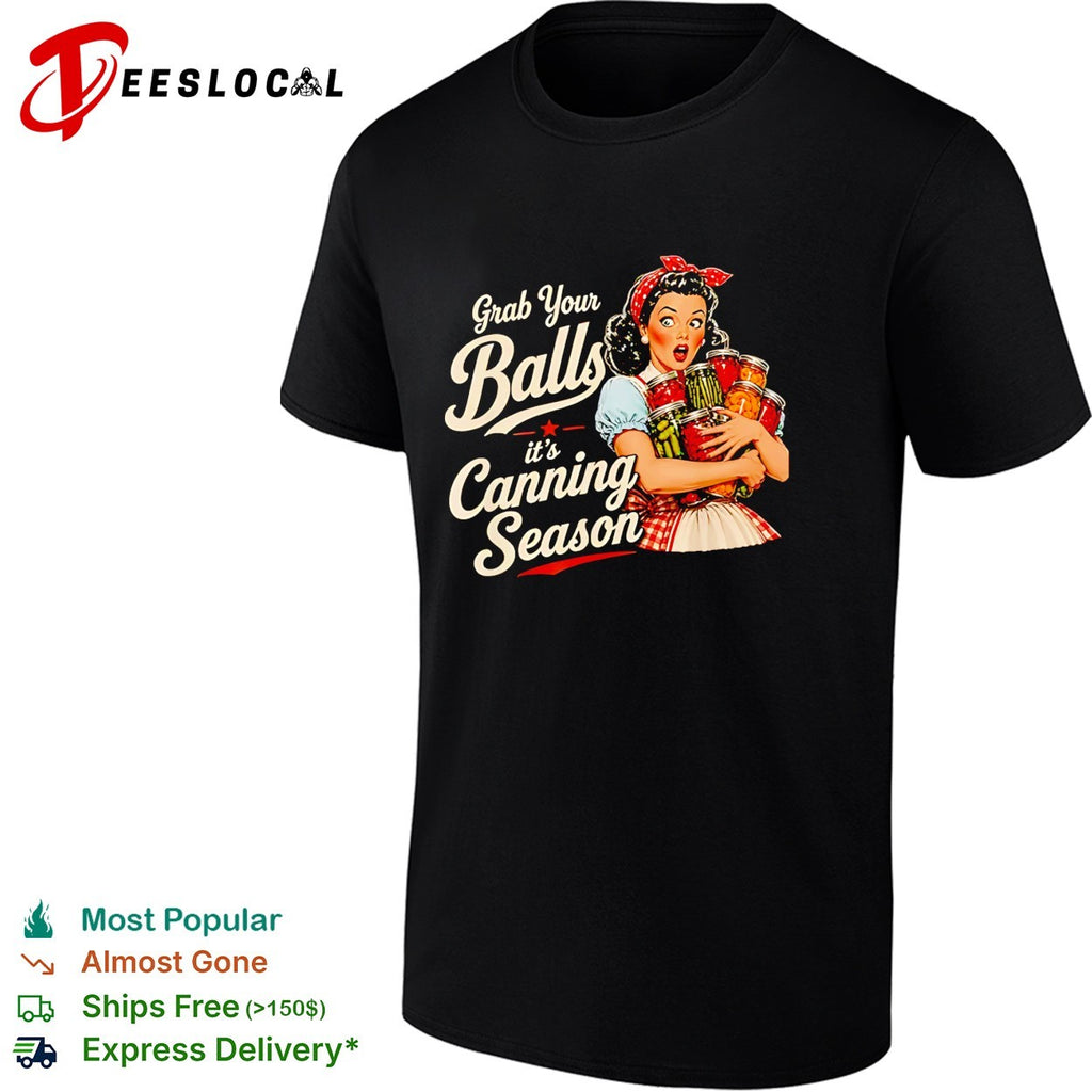Grab Your Balls Its Canning Season Food Preservation shirt
