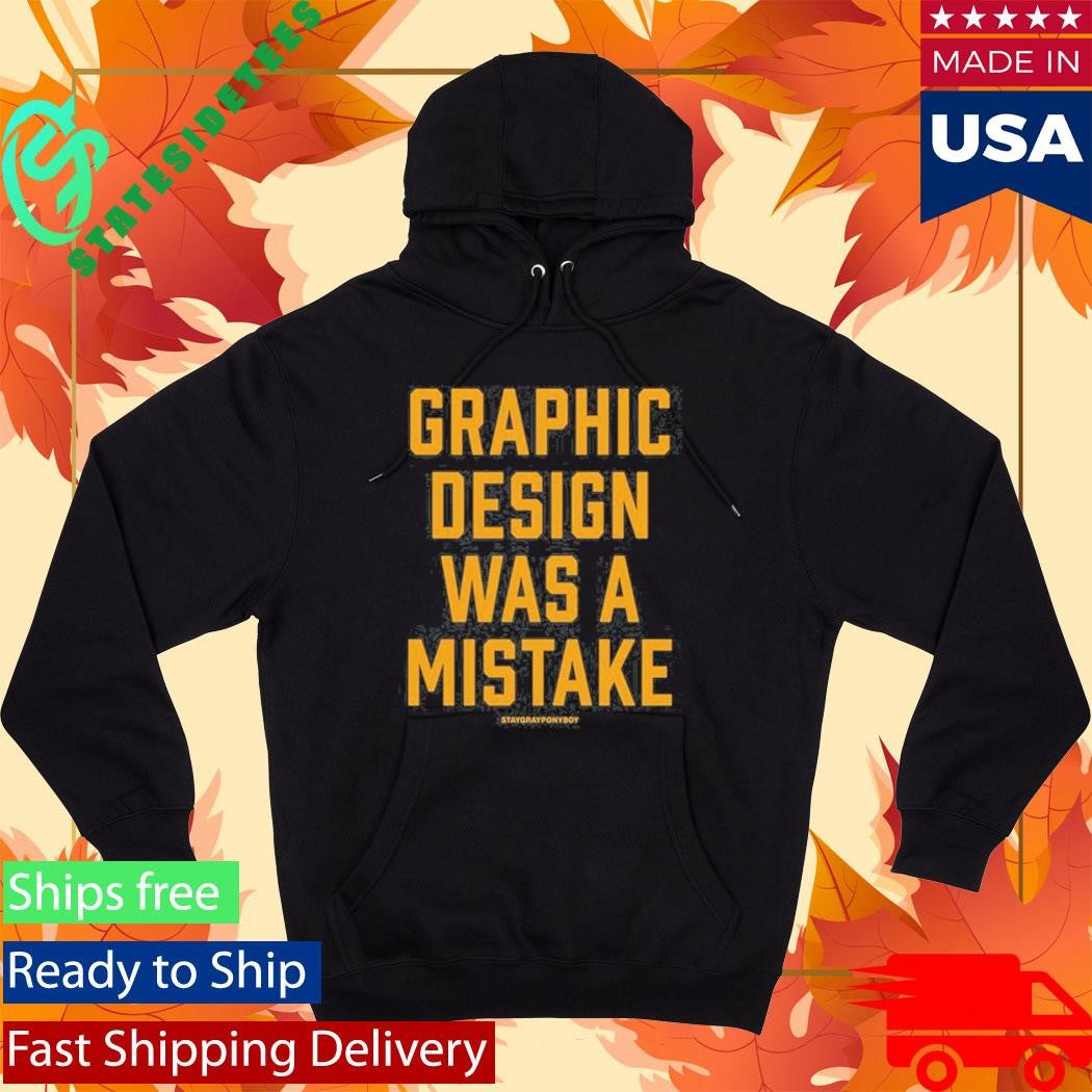 Graphic Design Was A Mistake Shirt