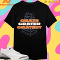 Grate Grater Gratest 2026 Shirts