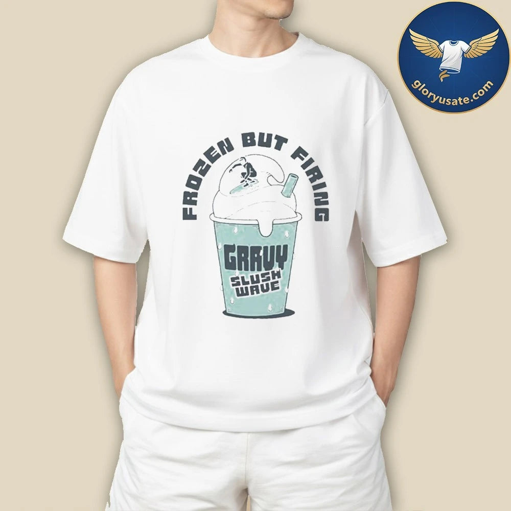 Gravy Slush Wave Frozen But Firing T-Shirt