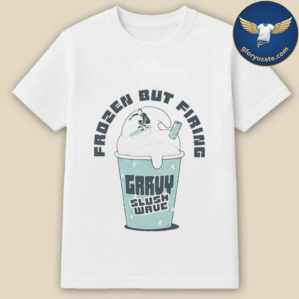 Gravy Slush Wave Frozen But Firing T-Shirt