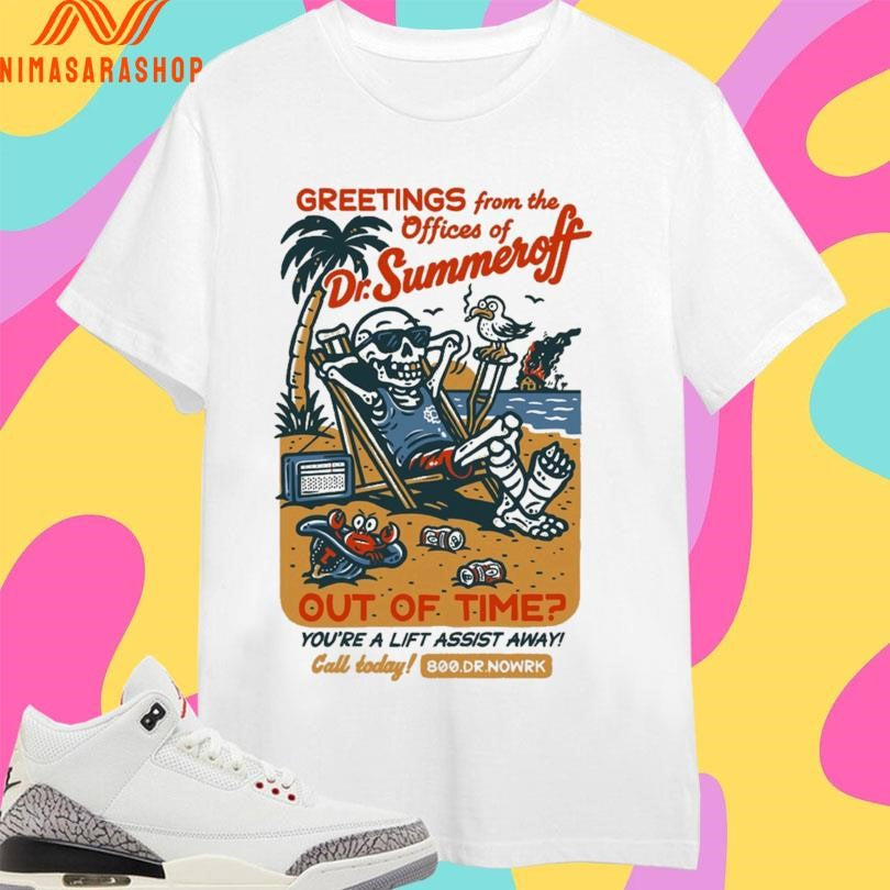 Greetings From The Offices Of Dr Summer Off Out Of Time You’re A Lift Assist Away Skeleton Shirts